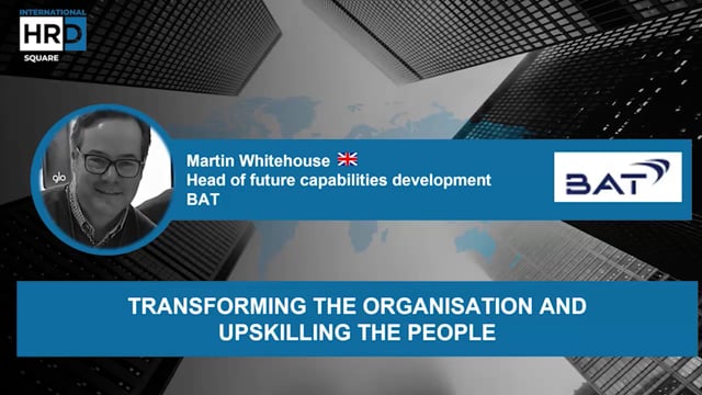 Transforming the organisation and upskilling the people BAT  ...